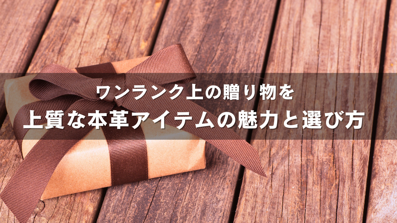 ワンランク上の贈り物を：上質な本革アイテムの魅力と選び方